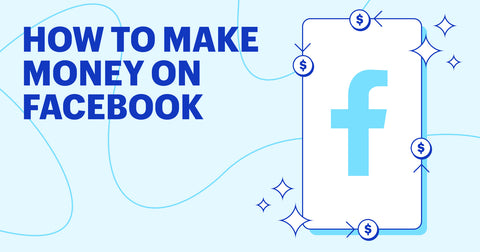 How To Make Money on Facebook: 6 Best Ways To Try Now